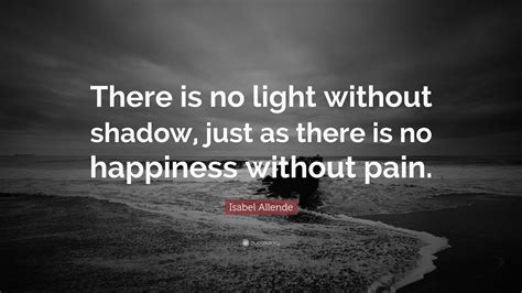 Isabel Allende Quote “there Is No Light Without Shadow Just As There