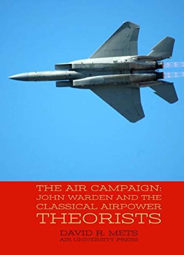 The Air Campaign John Warden And The Classical Airpower Theorists