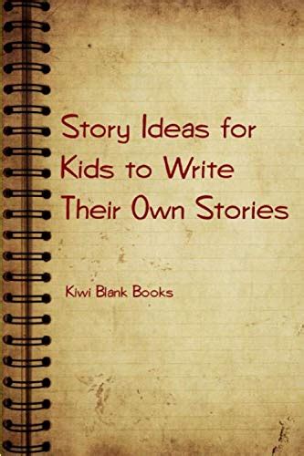 Story Ideas For Kids To Write Their Own Stories By Kiwi Blank Books