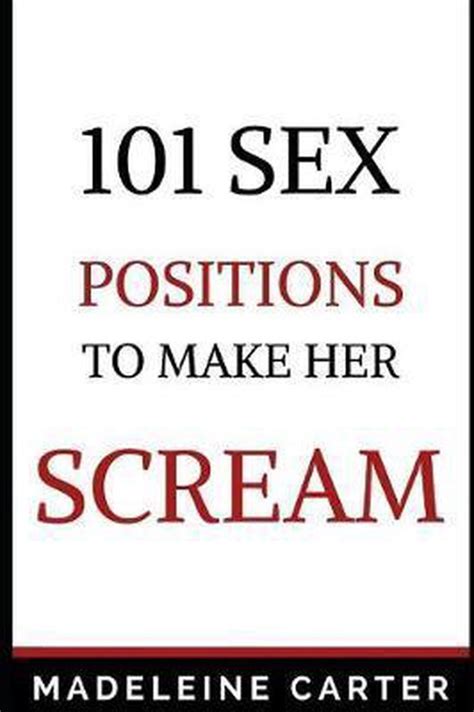 101 Sex Positions To Make Her Scream Madeleine Carter 9781731528421