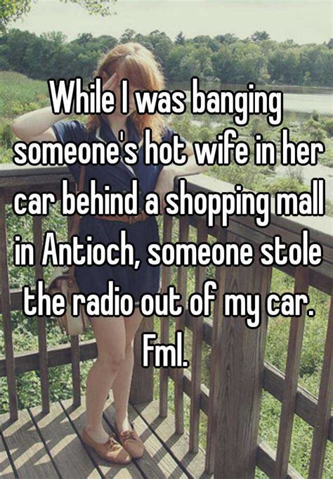 while i was banging someone s hot wife in her car behind a shopping mall in antioch someone