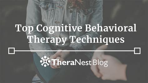 Top 10 Cognitive Behavioral Therapy Techniques That Work Theranest