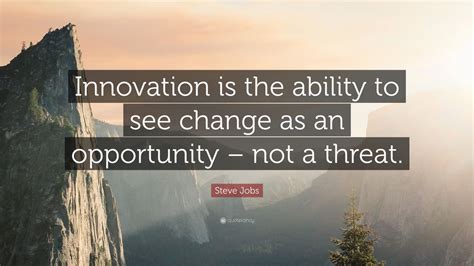 All of this negativity followed me all day long. Steve Jobs Quote: "Innovation is the ability to see change ...