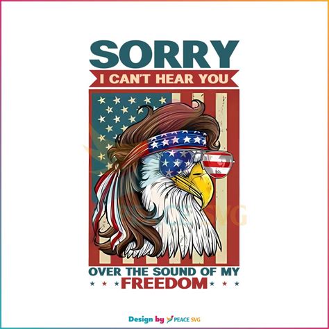 Sorry I Cant Hear You Over The Sound Of My Freedom Png Peacesvg