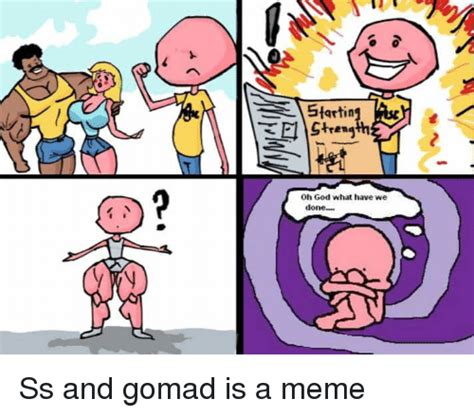 Startin Oh God What Have We Done Ss and Gomad Is a Meme | Dank Meme on