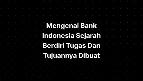 Mengenal Bank Indonesia Sejarah Berdiri Tugas Dan Tujuannya Dibuat
