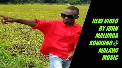 John Malunga Konkuno New Malawi Official Video Youtube