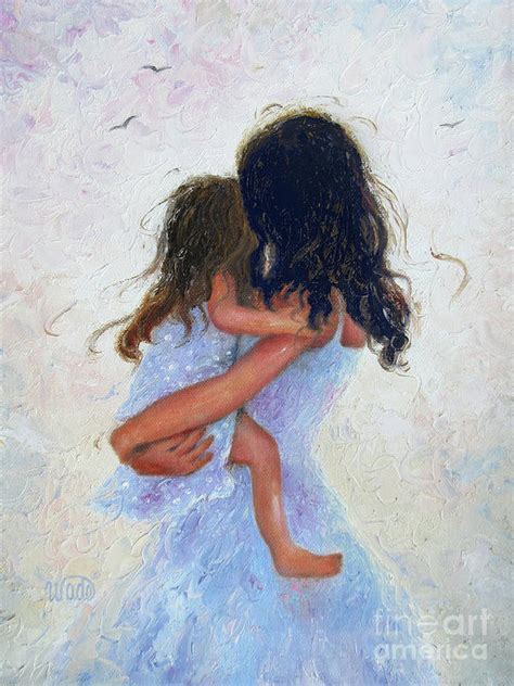 Mother And Daughter Hugs Art Print By Vickie Wade