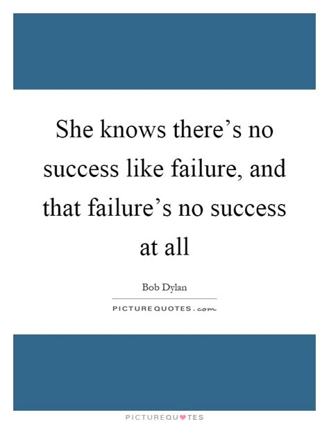 She Knows Theres No Success Like Failure And That Failures No