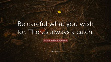 Laurie Halse Anderson Quote Be Careful What You Wish For Theres