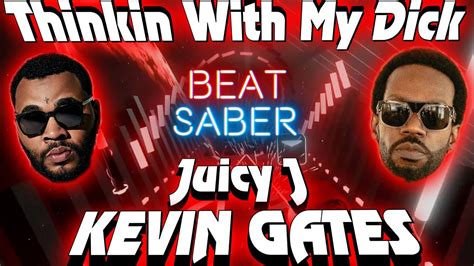 Thinkin With My Dick Kevin Gates Ft Juicy J Beat Saber Youtube