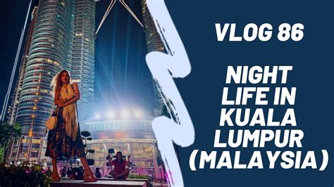 vlog 86 kuala lumpur night life malaysia youtube