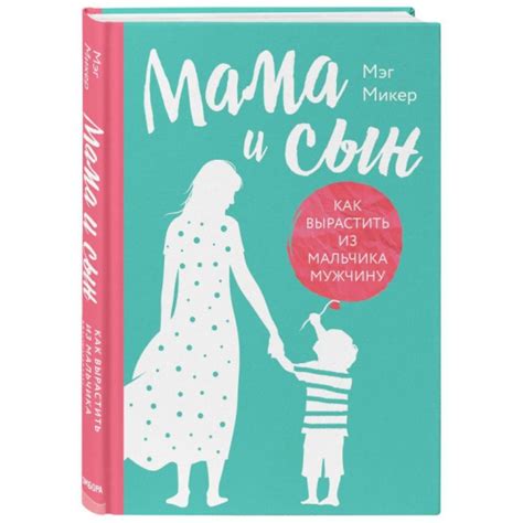 Книга Мама и сын Как вырастить из мальчика мужчину Микер М Лучшие книги для родителей