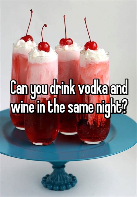 Can You Drink Vodka And Wine In The Same Night