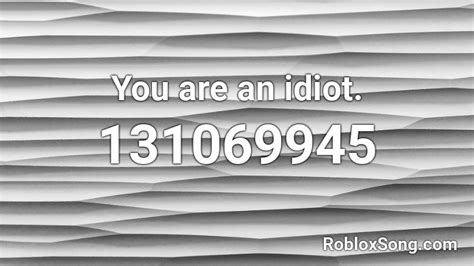 You Are An Idiot Roblox Id Roblox Music Codes