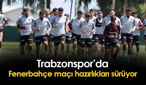 Trabzonspor Da Fenerbah E Ma Haz Rl Klar S R Yor May S