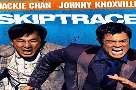 Sinopsis Film Skiptrace Petualangan Jackie Chan Dan Johnny Knoxville