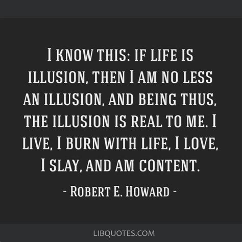 I Know This If Life Is Illusion Then I Am No Less An