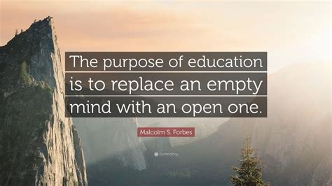 Malcolm S Forbes Quote The Purpose Of Education Is To