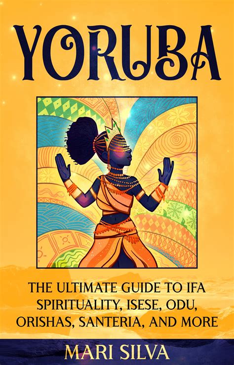 Yoruba The Ultimate Guide To Ifa Spirituality Isese Odu Orishas Santeria And More By Mari