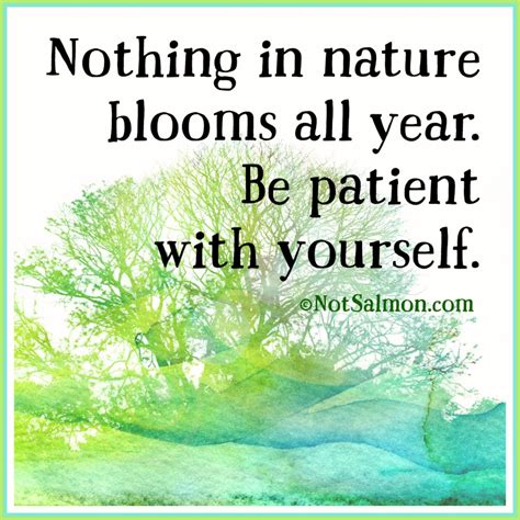 Nothing In Nature Blooms All Year Be Patient With Yourself Quote