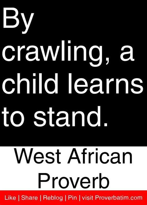 By Crawling A Child Learns To Stand West African Proverb Proverbs