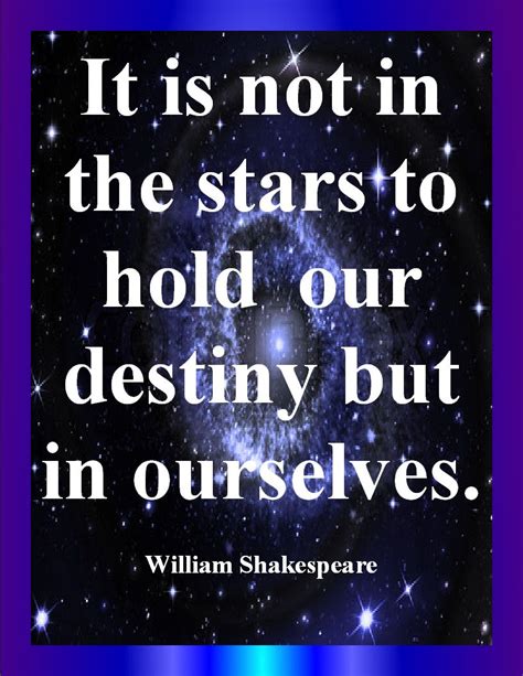 William Shakespeare Quote It Is Not In The Stars To Hold Our Destiny