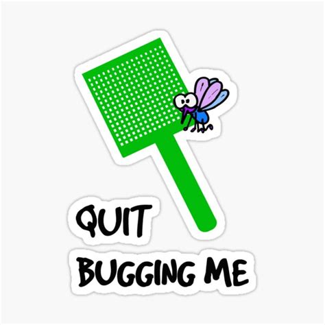Quit Bugging Me Sticker For Sale By Miniverdesigns Redbubble