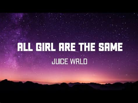 chorus ? know you had another man i don't got time for a ho, i got a girlfriend you look pretty bad for a slut, yeah, yeah i'm so glad i ain't fuck, yeah, yeah. All Girl Are The Same - Juice Wrld (Lyrics) - YouTube