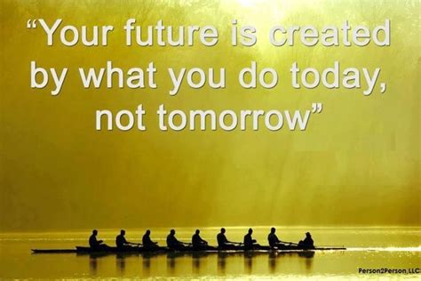 Your Future Is Created By What You Do Today Inspirational Quotes