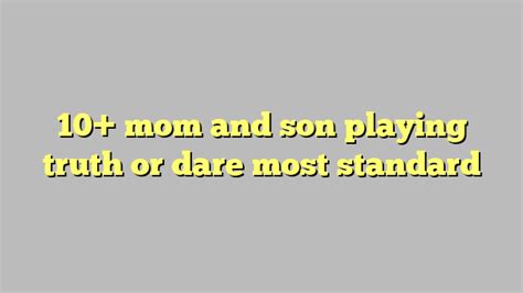 10 Mom And Son Playing Truth Or Dare Most Standard Công Lý And Pháp Luật