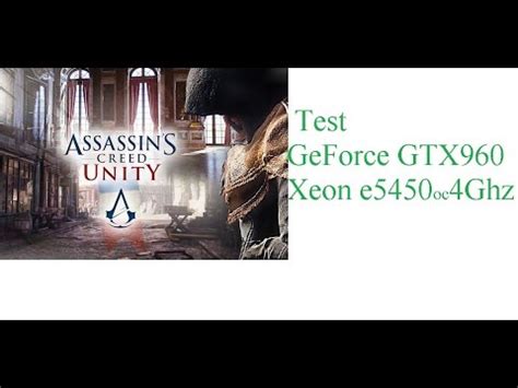 Assassin S Creed Unity GTX 960 Xeon E5450 OC 4Ghz Full HD