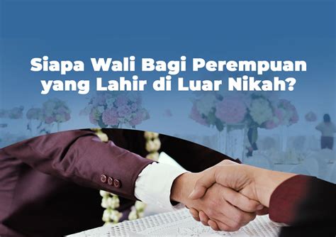 Siapa Wali Bagi Perempuan Yang Lahir Di Luar Nikah Muhammadiyah