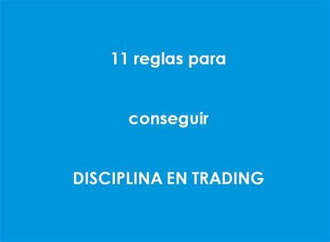 Disciplina En Trading 11 Reglas Para Afrontar Los Mercados