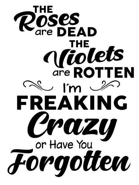 Lovely The Roses Are Dead The Violets Are Rotten Im Freaking Crazy Or Have You Forgotten Shirt