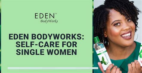 Eden Bodyworks Can Enrich The Self Care Routines Of Modern Single Women
