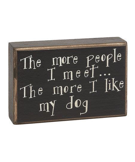 A Wooden Sign That Says The More People I Meet The More I Like My Dog