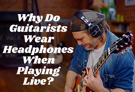 Why Do Musicians Wear Headphones When Playing
