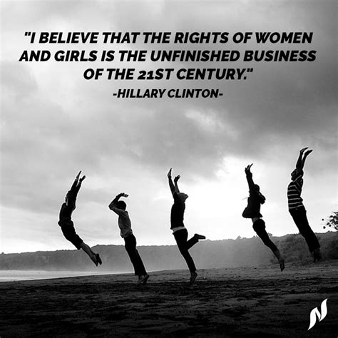 i believe that the rights of women and girls is the unfinished business of the 21st century