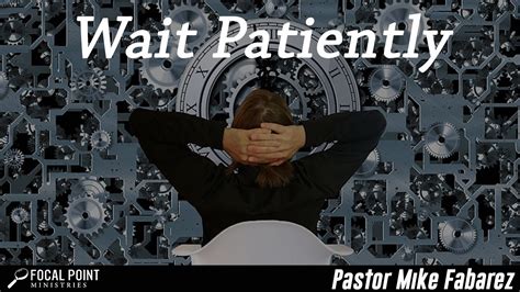 Wait Patiently Focal Point Ministries