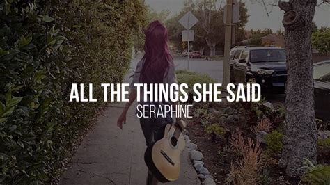 No, we even award those who act better. Seraphine - All the things she said (lyrics español) - YouTube