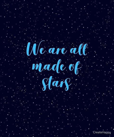 We Are All Made Of Stars By Createhappy Redbubble