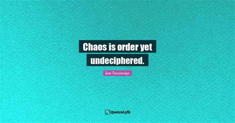 Chaos Is Order Yet Undeciphered Quote By Jose Saramago Quoteslyfe