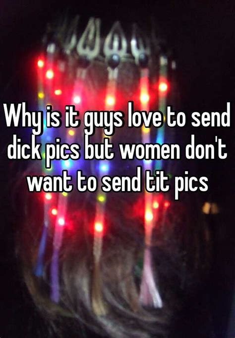 Why Is It Guys Love To Send Dick Pics But Women Don T Want To Send Tit Pics