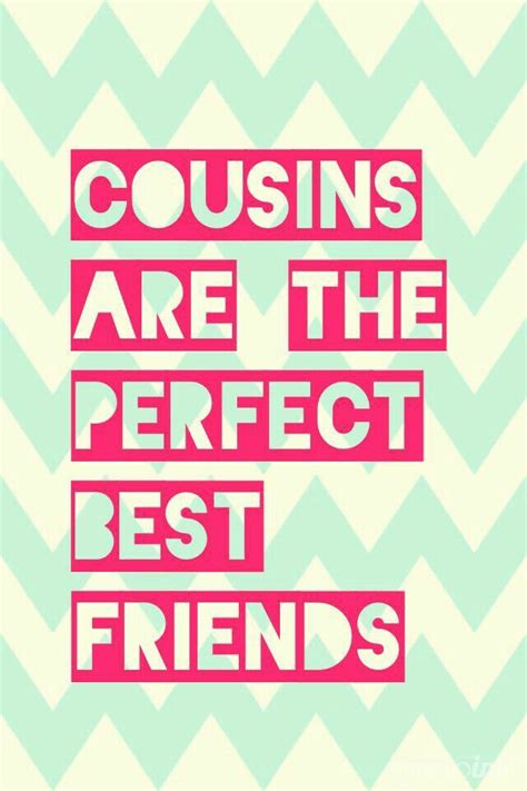 Cousins Are The Perfect Best Friends Best Cousin Quotes Friends Quotes Cousin Quotes