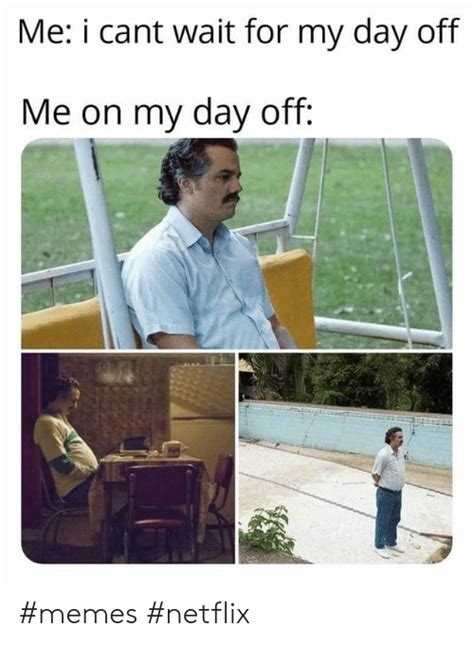 Me I Cant Wait For My Day Off Me On My Day Off Memes Netflix Meme