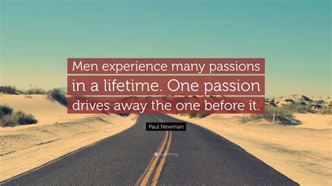 Paul Newman Quote “men Experience Many Passions In A Lifetime One Passion Drives Away The One