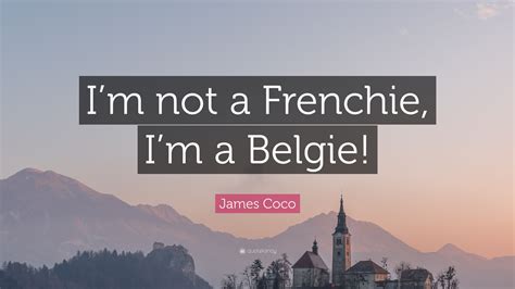 James Coco Quote “i’m Not A Frenchie I’m A Belgie ”