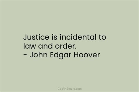 Quote Justice Is Incidental To Law And Order John Edgar Hoover