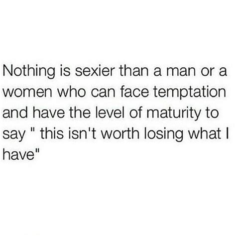Nothing Is Sexier Than A Man Or A Woman Who Can Face Temptation And